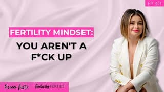 Fertility Mindset: You Aren't A F*ck Up