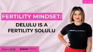 Fertility Mindset: Delulu Is the Solulu