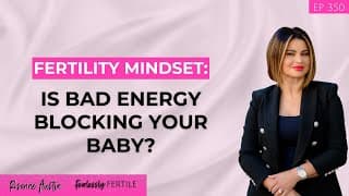 Fertility Mindset: Is Bad Energy Blocking Your Baby?