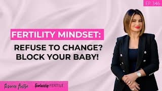 Fertility Mindset: Refuse to Change? Block Your Baby!